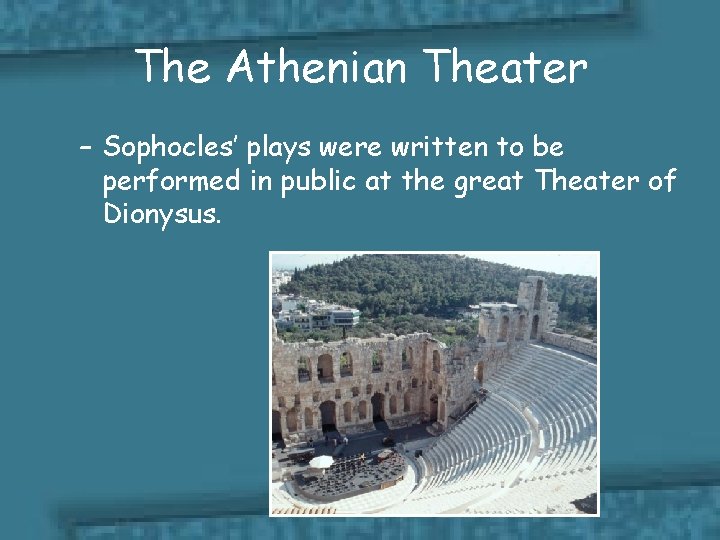 The Athenian Theater – Sophocles’ plays were written to be performed in public at