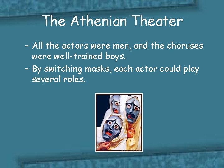 The Athenian Theater – All the actors were men, and the choruses were well-trained