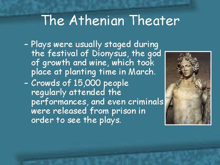 The Athenian Theater – Plays were usually staged during the festival of Dionysus, the