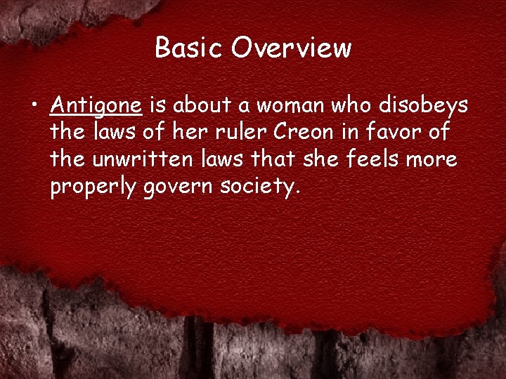 Basic Overview • Antigone is about a woman who disobeys the laws of her