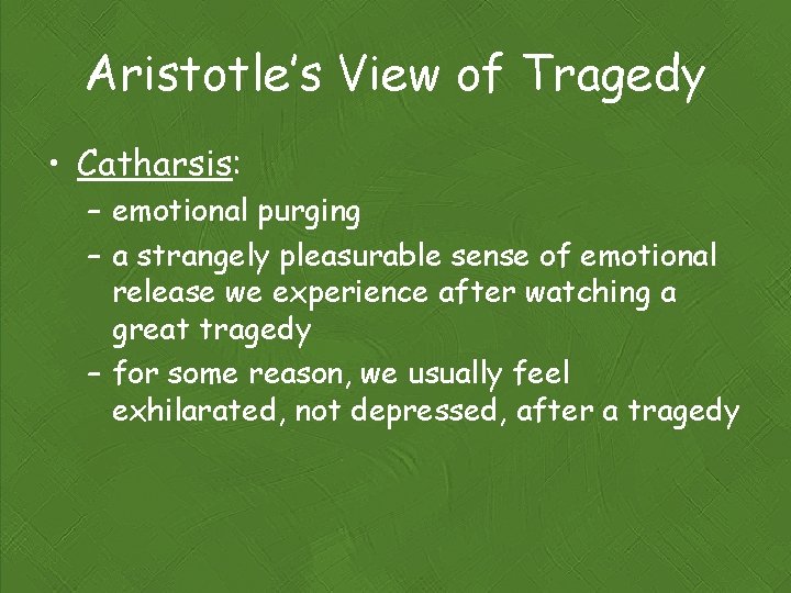 Aristotle’s View of Tragedy • Catharsis: – emotional purging – a strangely pleasurable sense