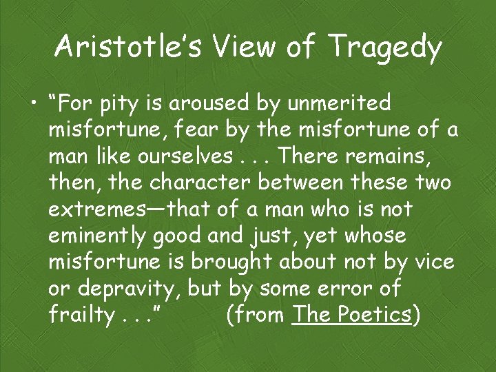 Aristotle’s View of Tragedy • “For pity is aroused by unmerited misfortune, fear by