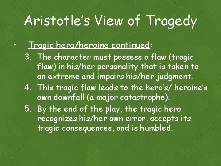 Aristotle’s View of Tragedy • Tragic hero/heroine continued: 3. The character must possess a