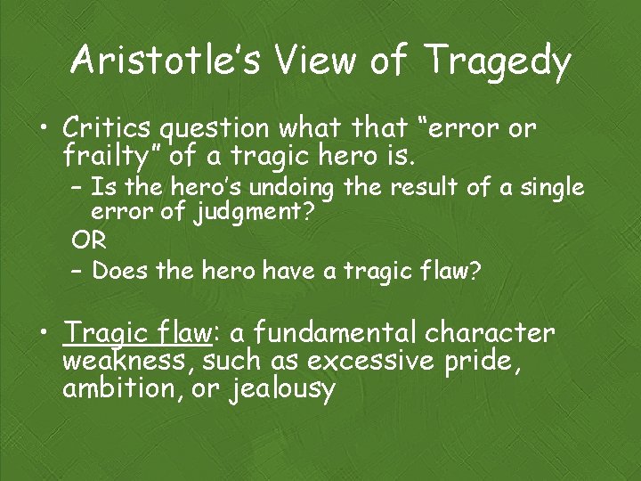 Aristotle’s View of Tragedy • Critics question what that “error or frailty” of a