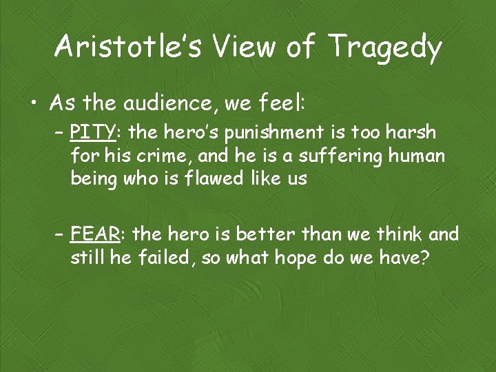Aristotle’s View of Tragedy • As the audience, we feel: – PITY: the hero’s