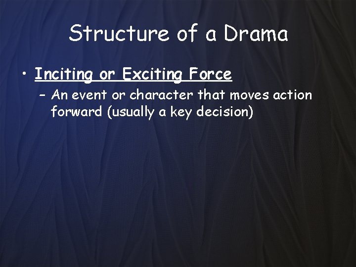 Structure of a Drama • Inciting or Exciting Force – An event or character