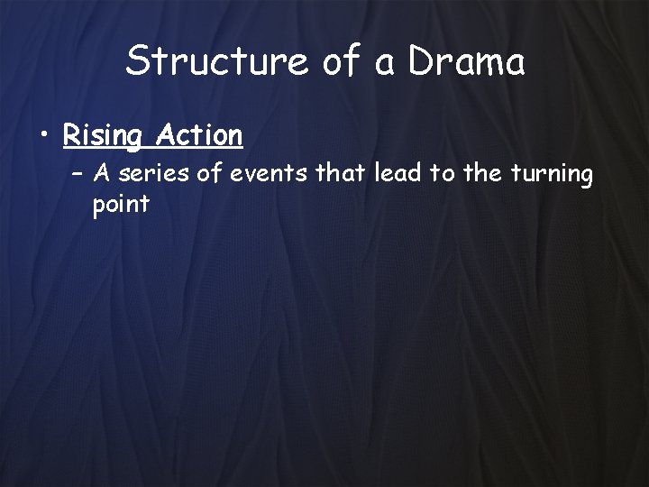Structure of a Drama • Rising Action – A series of events that lead