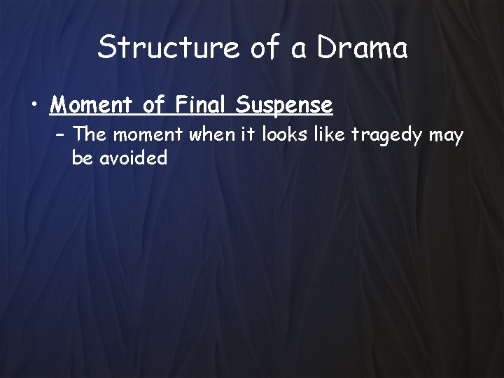 Structure of a Drama • Moment of Final Suspense – The moment when it
