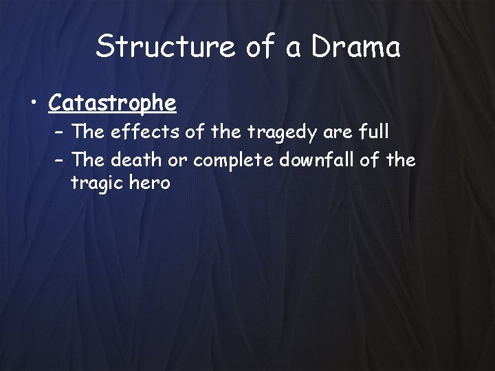 Structure of a Drama • Catastrophe – The effects of the tragedy are full