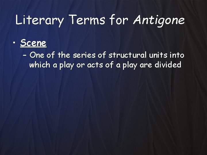 Literary Terms for Antigone • Scene – One of the series of structural units
