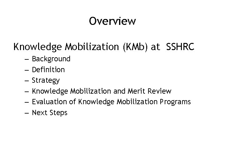 Overview Knowledge Mobilization (KMb) at SSHRC – – – Background Definition Strategy Knowledge Mobilization