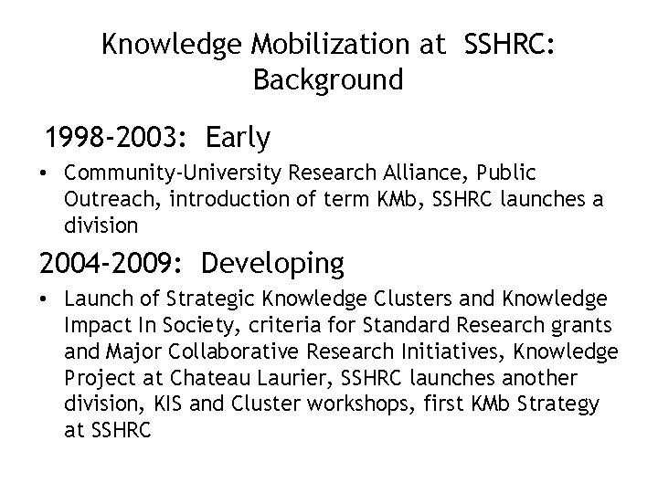 Knowledge Mobilization at SSHRC: Background 1998 -2003: Early • Community-University Research Alliance, Public Outreach,