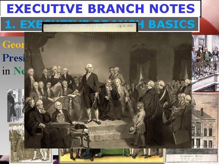 EXECUTIVE BRANCH NOTES 1. EXECUTIVE BRANCH BASICS George Washington, the first elected President was