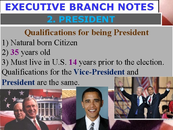 EXECUTIVE BRANCH NOTES 2. PRESIDENT Qualifications for being President 1) Natural born Citizen 2)