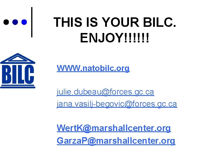 THIS IS YOUR BILC. ENJOY!!!!!! WWW. natobilc. org julie. dubeau@forces. gc. ca jana. vasilj-begovic@forces.