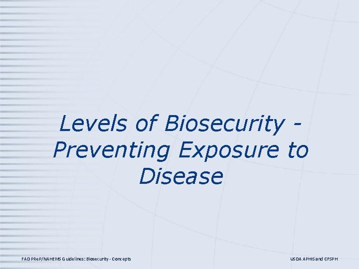 Levels of Biosecurity Preventing Exposure to Disease FAD PRe. P/NAHEMS Guidelines: Biosecurity - Concepts