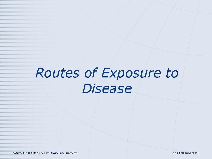 Routes of Exposure to Disease FAD PRe. P/NAHEMS Guidelines: Biosecurity - Concepts USDA APHIS