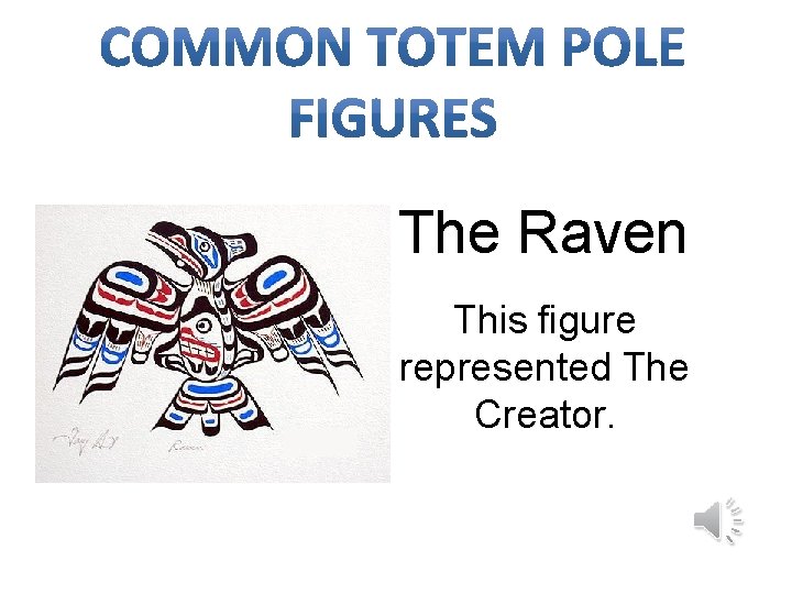 The Raven This figure represented The Creator. The Raven This figure represented The Creator.