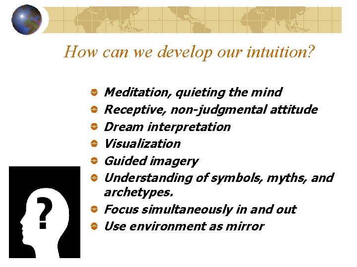 How can we develop our intuition? Meditation, quieting the mind Receptive, non-judgmental attitude Dream