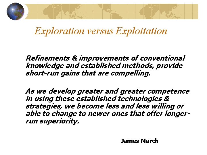 Exploration versus Exploitation Refinements & improvements of conventional knowledge and established methods, provide short-run