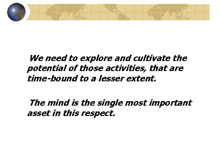 We need to explore and cultivate the potential of those activities, that are time-bound