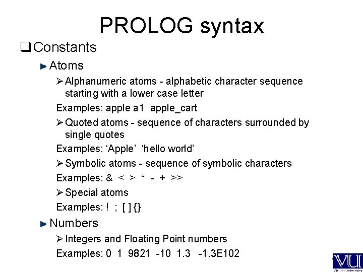 PROLOG syntax q Constants Atoms Ø Alphanumeric atoms - alphabetic character sequence starting with