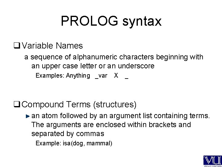 PROLOG syntax q Variable Names a sequence of alphanumeric characters beginning with an upper
