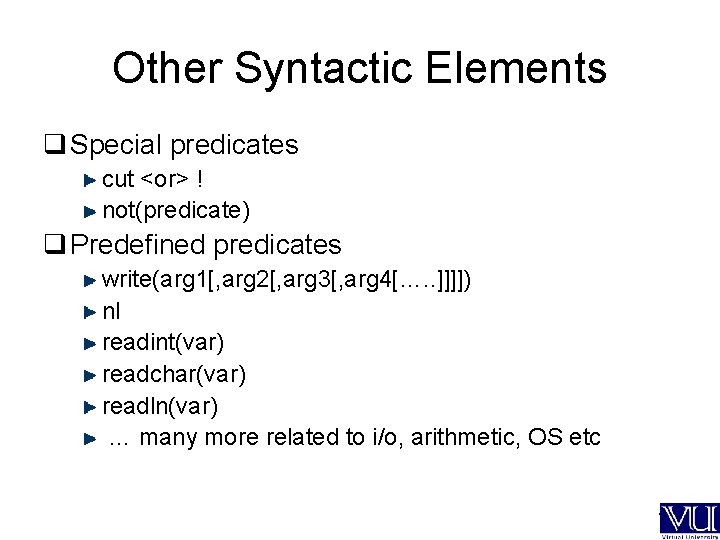 Other Syntactic Elements q Special predicates cut <or> ! not(predicate) q Predefined predicates write(arg