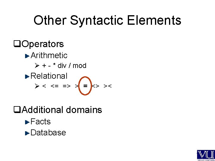 Other Syntactic Elements q. Operators Arithmetic Ø + - * div / mod Relational