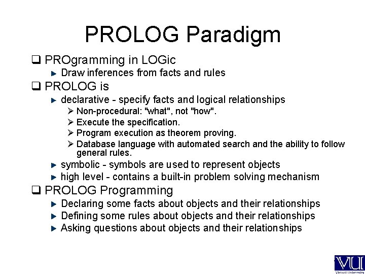 PROLOG Paradigm q PROgramming in LOGic Draw inferences from facts and rules q PROLOG