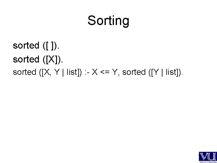 Sorting sorted ([ ]). sorted ([X, Y | list]) : - X <= Y,