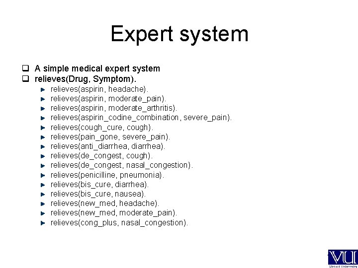 Expert system q A simple medical expert system q relieves(Drug, Symptom). relieves(aspirin, headache). relieves(aspirin,
