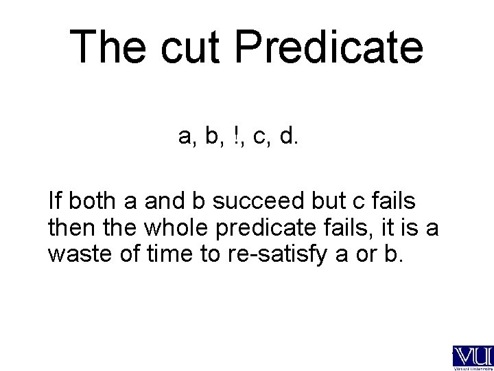 The cut Predicate a, b, !, c, d. If both a and b succeed