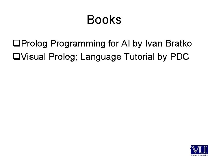 Books q. Prolog Programming for AI by Ivan Bratko q. Visual Prolog; Language Tutorial