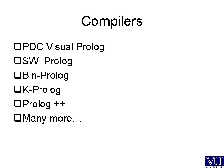 Compilers q. PDC Visual Prolog q. SWI Prolog q. Bin-Prolog q. K-Prolog q. Prolog