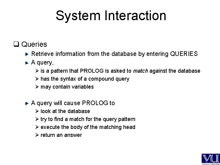 System Interaction q Queries Retrieve information from the database by entering QUERIES A query,