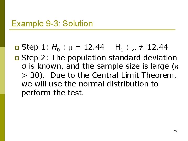 Example 9 -3: Solution Step 1: H 0 : μ = 12. 44 H