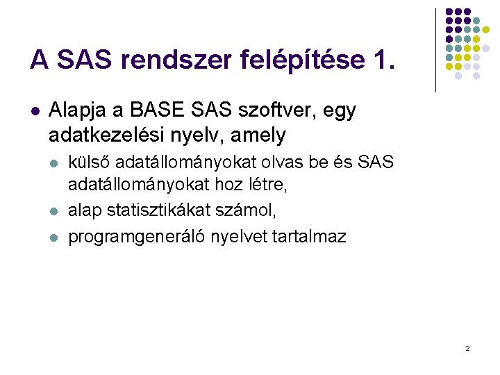 A SAS rendszer felépítése 1. l Alapja a BASE SAS szoftver, egy adatkezelési nyelv,