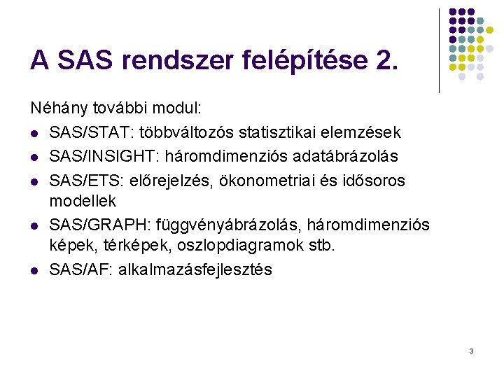 A SAS rendszer felépítése 2. Néhány további modul: l SAS/STAT: többváltozós statisztikai elemzések l