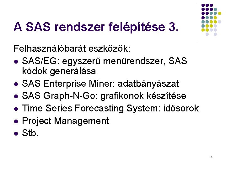 A SAS rendszer felépítése 3. Felhasználóbarát eszközök: l SAS/EG: egyszerű menürendszer, SAS kódok generálása