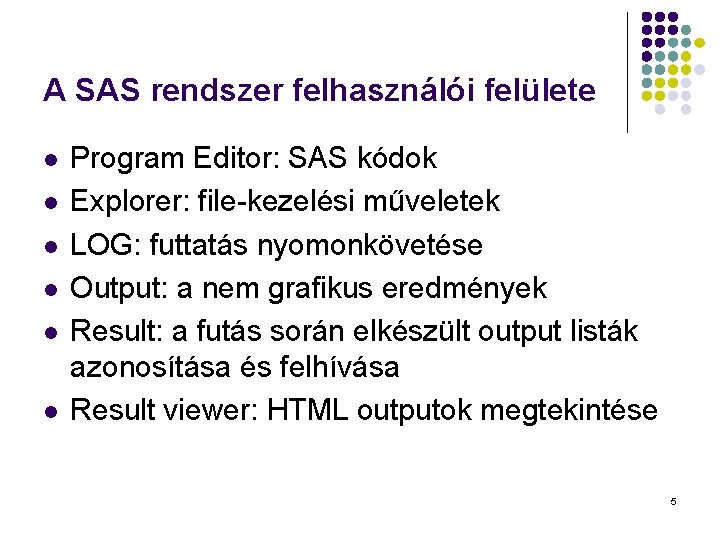 A SAS rendszer felhasználói felülete l l l Program Editor: SAS kódok Explorer: file-kezelési