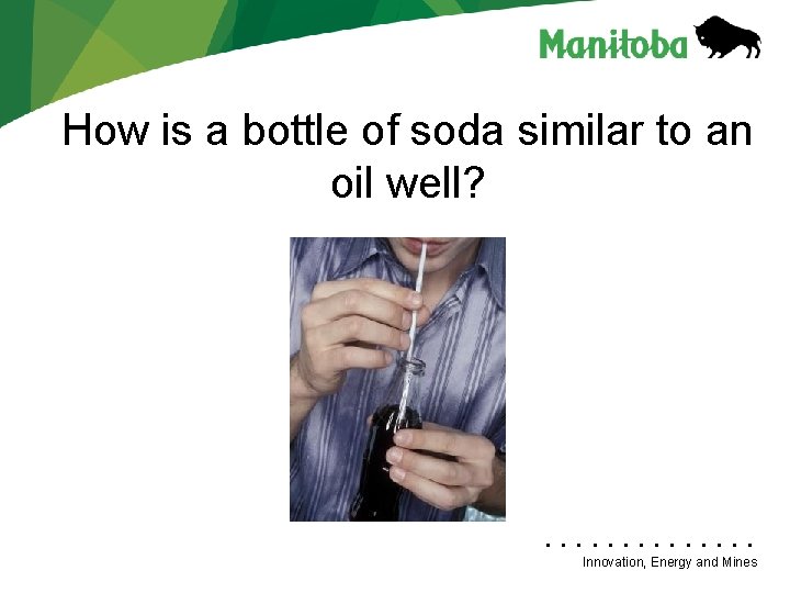 How is a bottle of soda similar to an oil well? • • • How is a bottle of soda similar to an oil well? • • •