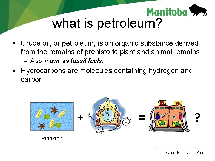 what is petroleum? • Crude oil, or petroleum, is an organic substance derived from