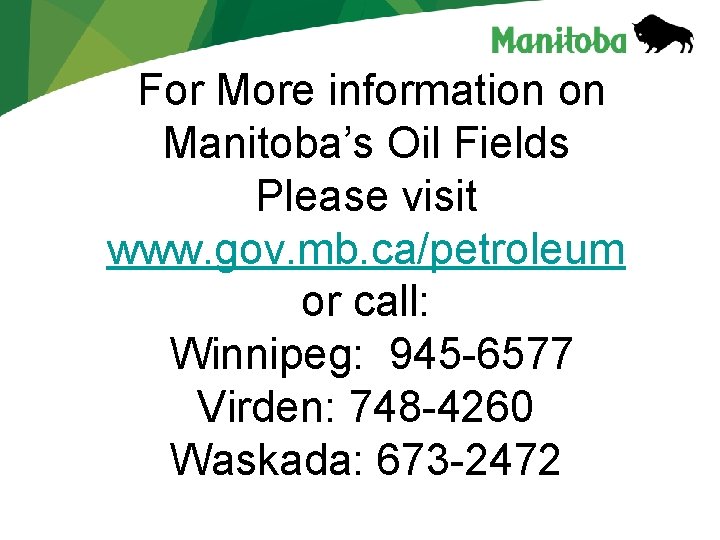 For More information on Manitoba’s Oil Fields Please visit www. gov. mb. ca/petroleum For More information on Manitoba’s Oil Fields Please visit www. gov. mb. ca/petroleum