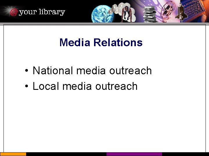 Media Relations • National media outreach • Local media outreach 