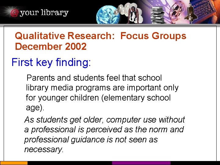 Qualitative Research: Focus Groups December 2002 First key finding: Parents and students feel that