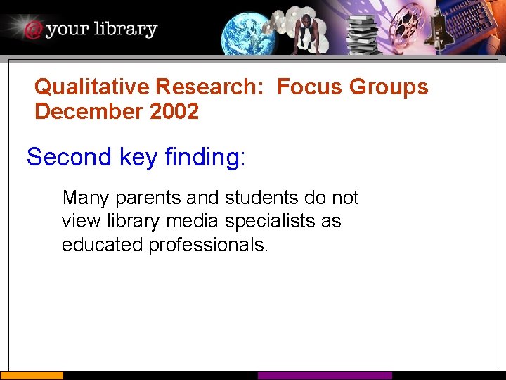 Qualitative Research: Focus Groups December 2002 Second key finding: Many parents and students do