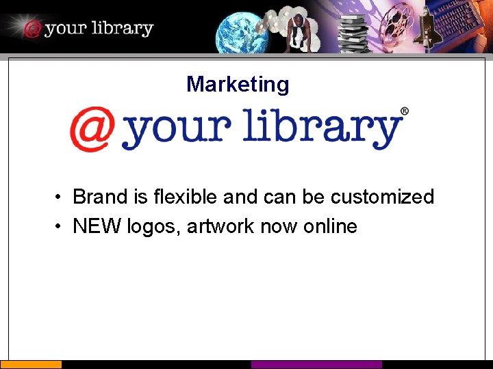 Marketing • Brand is flexible and can be customized • NEW logos, artwork now