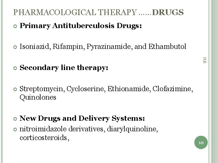 PHARMACOLOGICAL THERAPY ……DRUGS Primary Antituberculosis Drugs: Isoniazid, Rifampin, Pyrazinamide, and Ethambutol Secondary line therapy:
