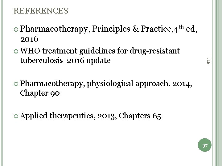 REFERENCES Pharmacotherapy, Principles & Practice, 4 th ed, 2016 WHO Pharmacotherapy, N. B treatment